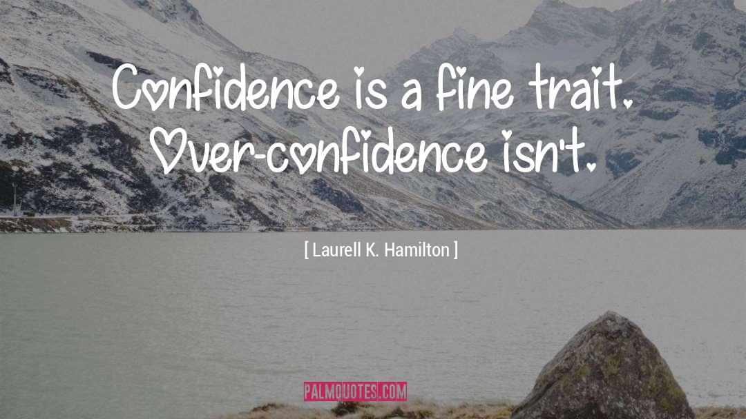 Laurell K. Hamilton Quotes: Confidence is a fine trait.