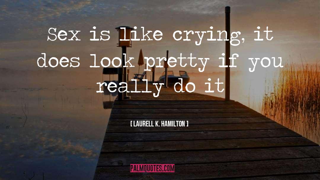 Laurell K. Hamilton Quotes: Sex is like crying, it