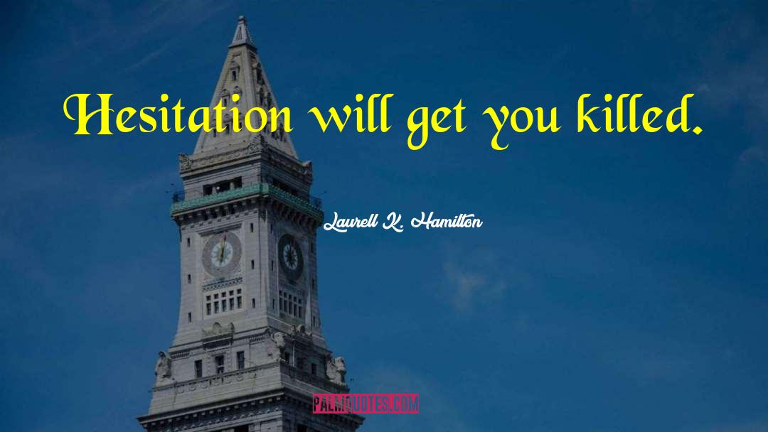 Laurell K. Hamilton Quotes: Hesitation will get you killed.