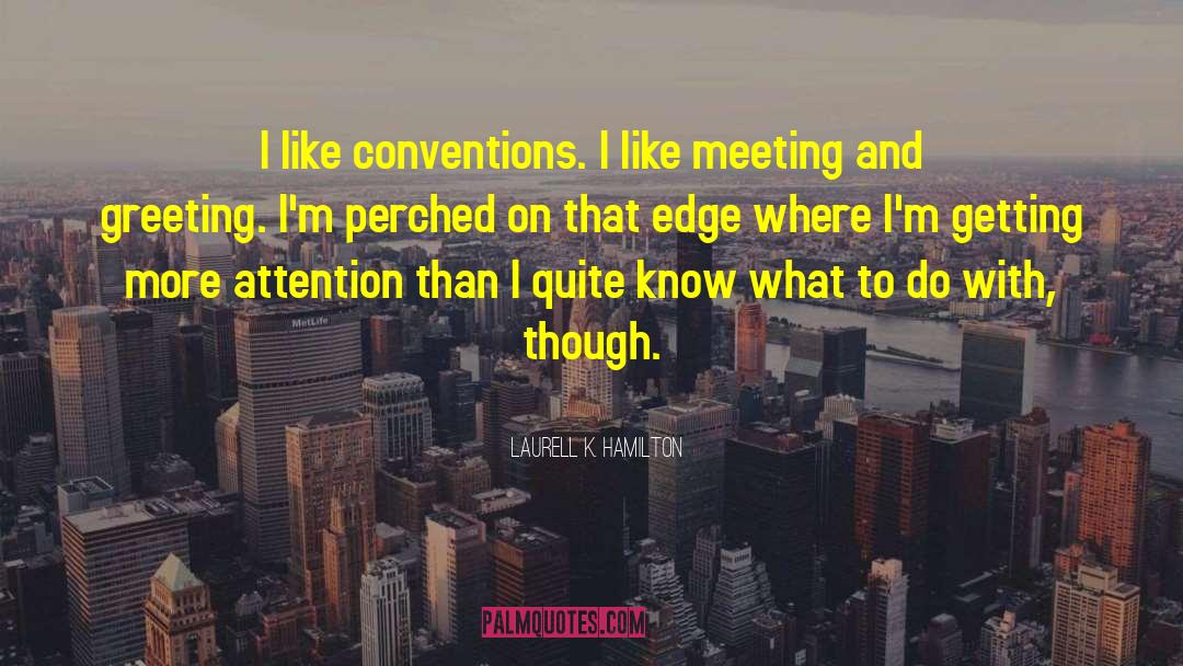 Laurell K. Hamilton Quotes: I like conventions. I like
