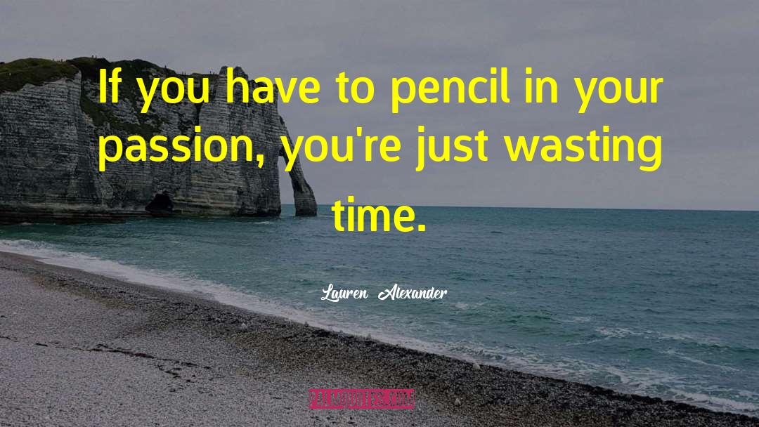 Lauren  Alexander Quotes: If you have to pencil