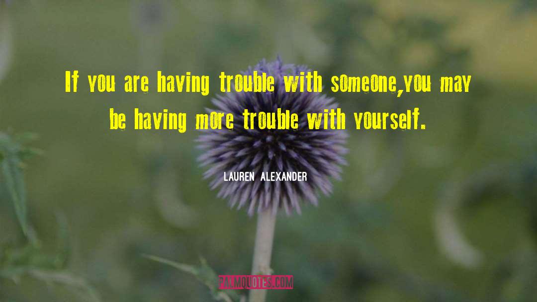 Lauren  Alexander Quotes: If you are having trouble