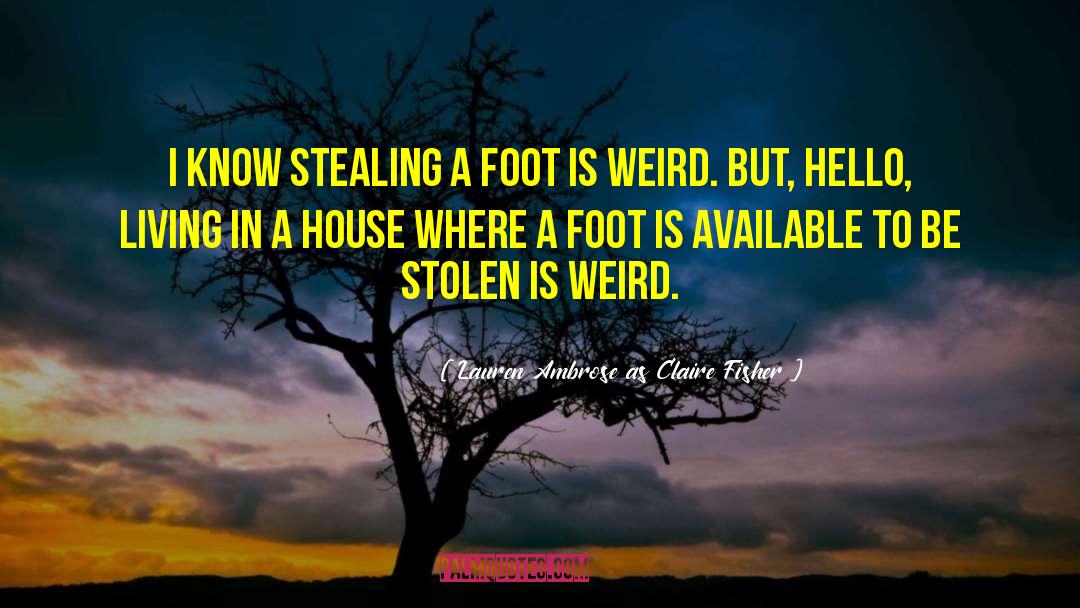 Lauren Ambrose As Claire Fisher Quotes: I know stealing a foot