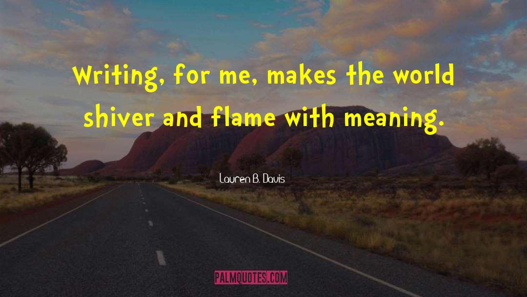 Lauren B. Davis Quotes: Writing, for me, makes the