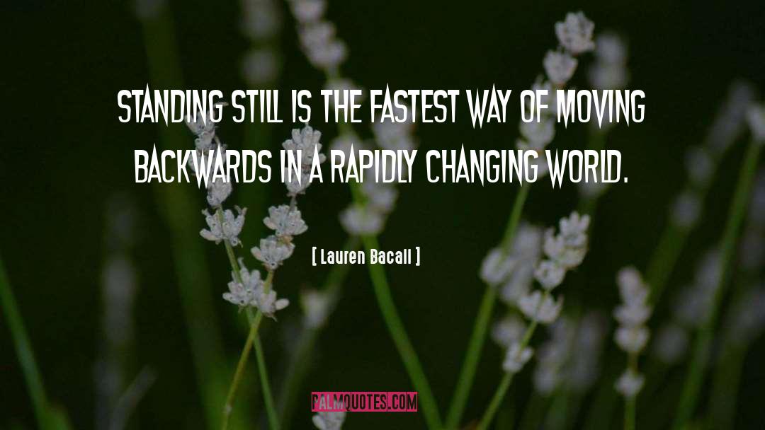 Lauren Bacall Quotes: Standing still is the fastest