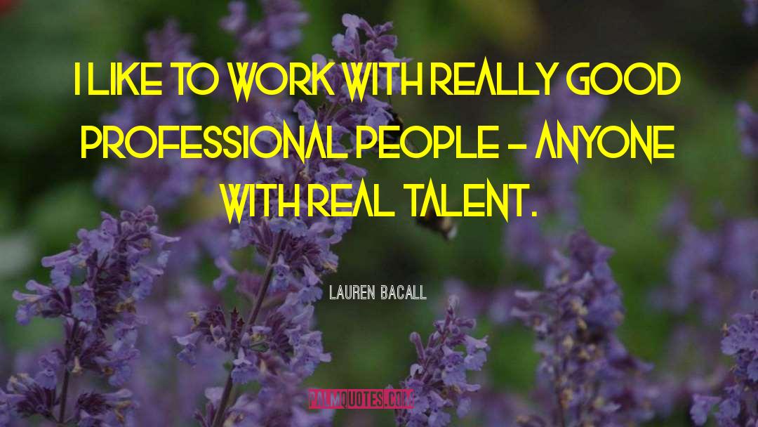 Lauren Bacall Quotes: I like to work with