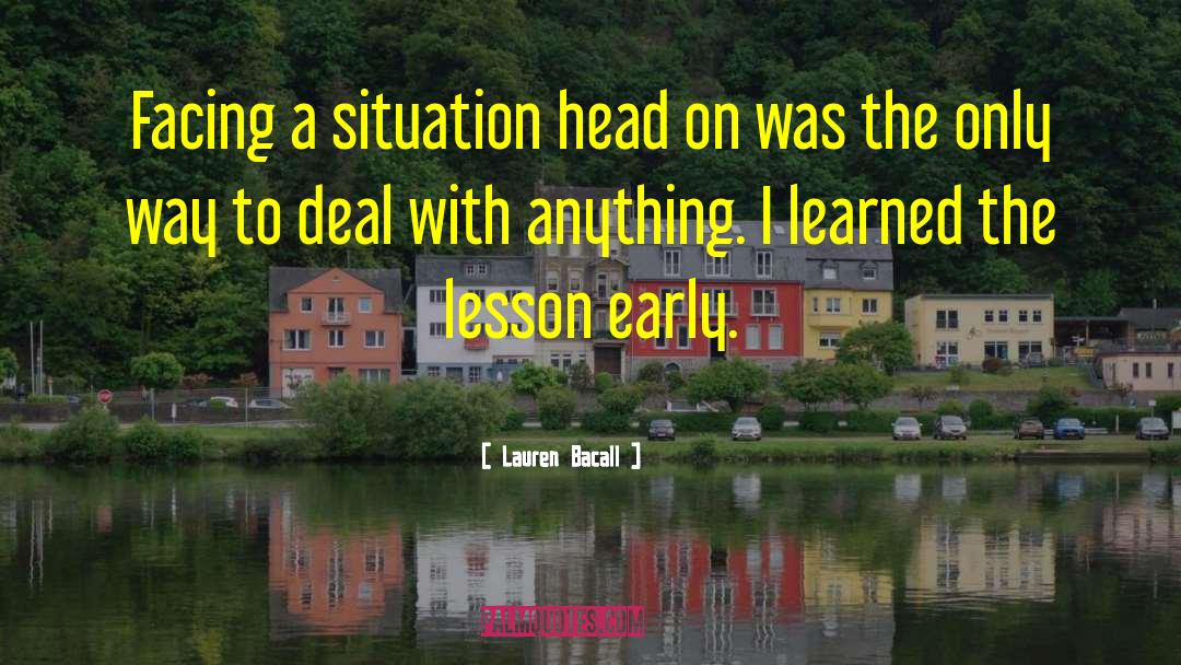 Lauren Bacall Quotes: Facing a situation head on