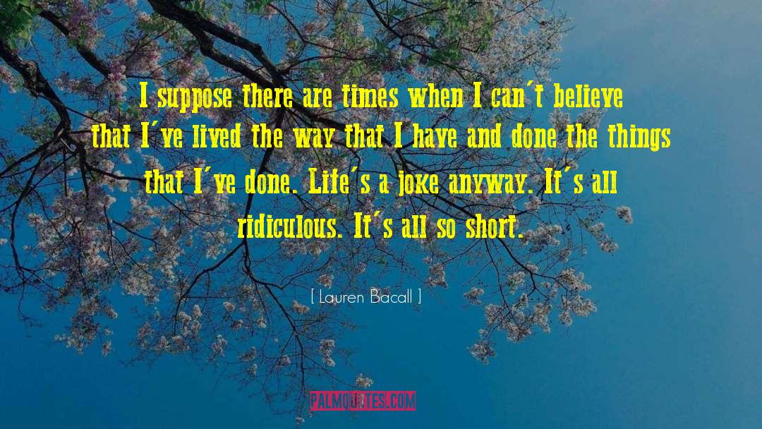 Lauren Bacall Quotes: I suppose there are times