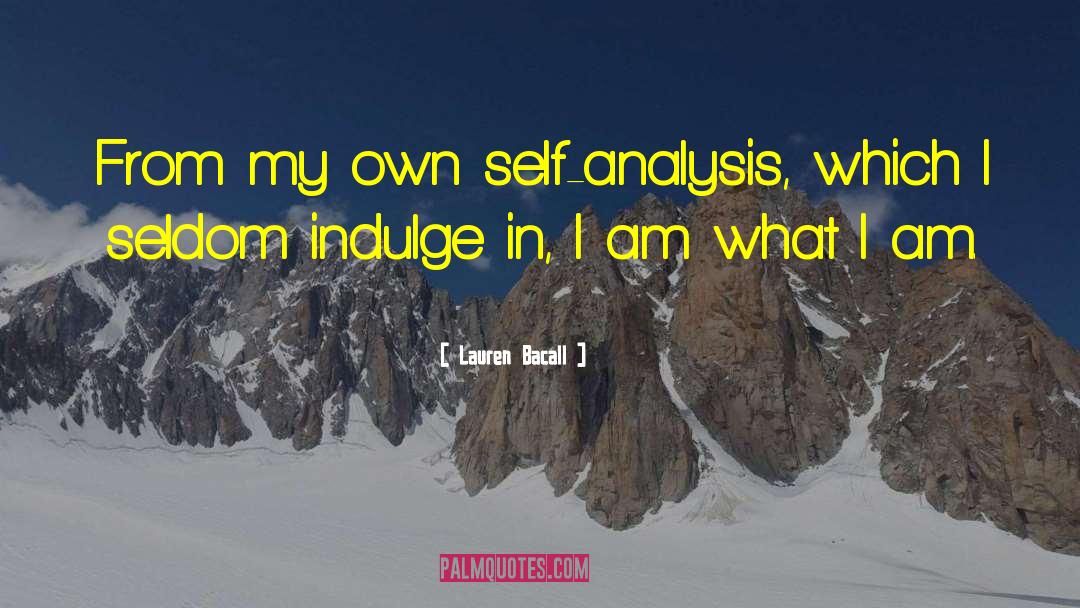 Lauren Bacall Quotes: From my own self-analysis, which