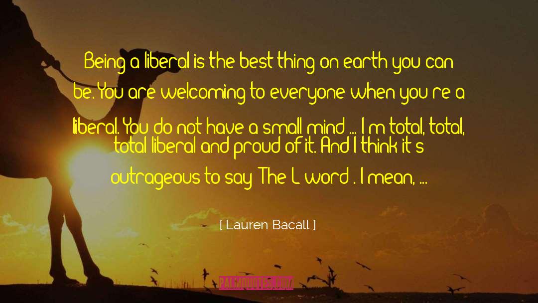 Lauren Bacall Quotes: Being a liberal is the