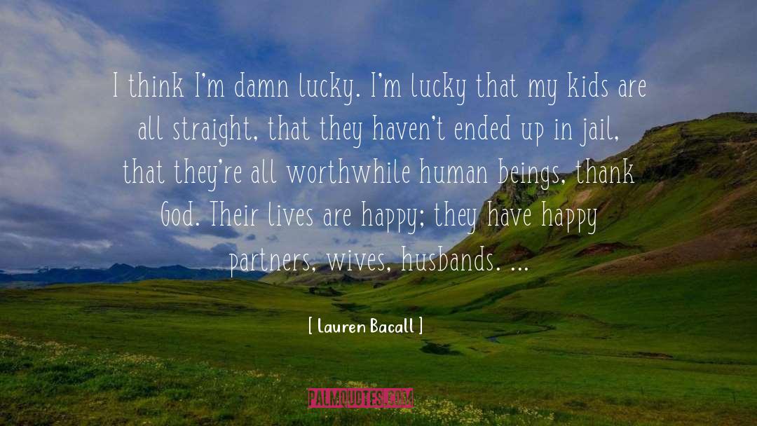 Lauren Bacall Quotes: I think I'm damn lucky.