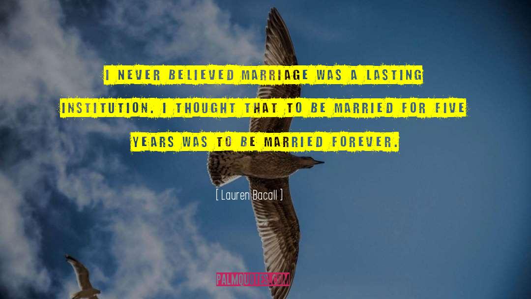 Lauren Bacall Quotes: I never believed marriage was
