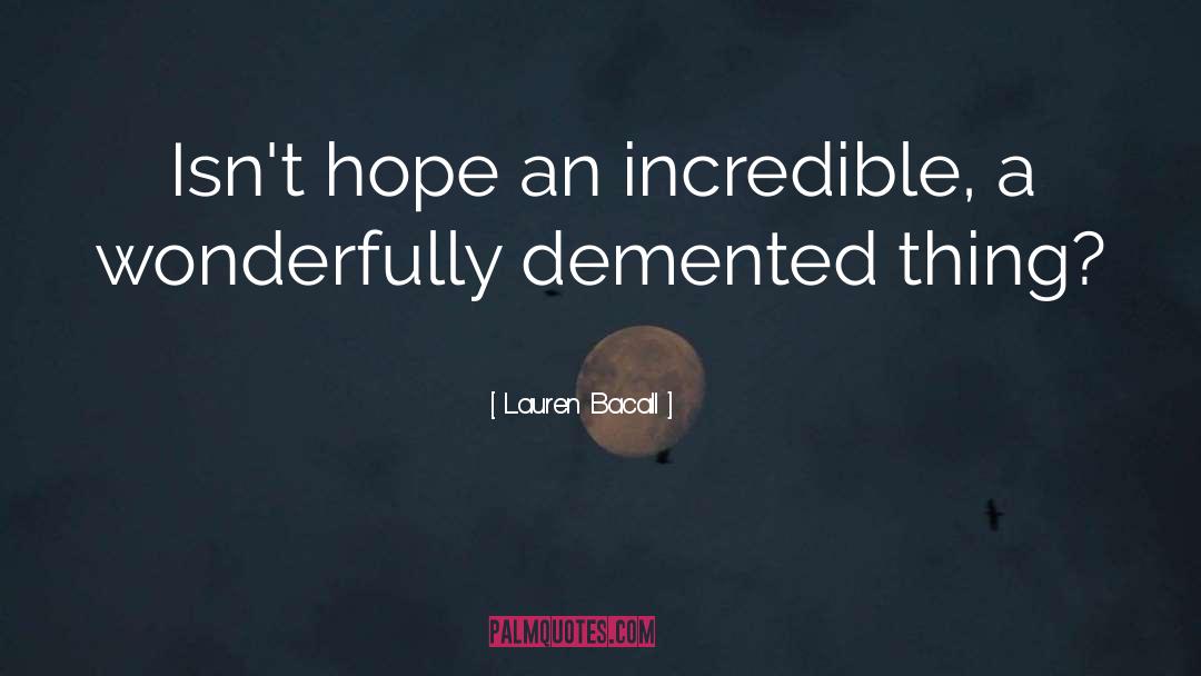 Lauren Bacall Quotes: Isn't hope an incredible, a
