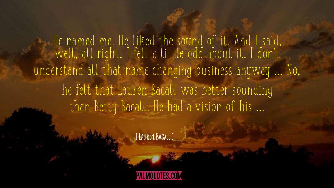 Lauren Bacall Quotes: He named me. He liked