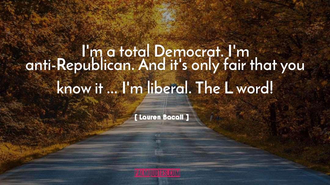 Lauren Bacall Quotes: I'm a total Democrat. I'm