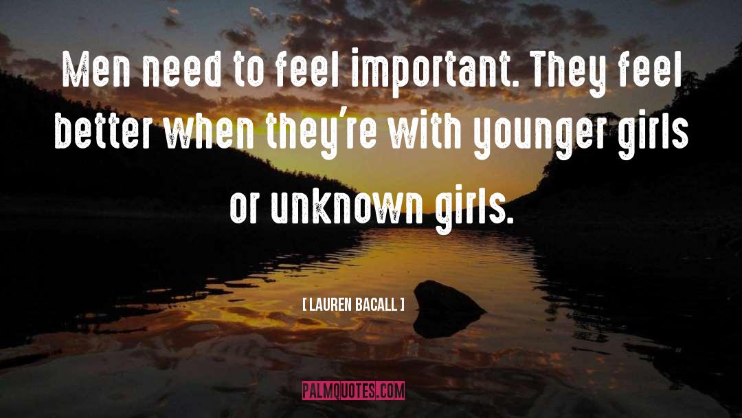 Lauren Bacall Quotes: Men need to feel important.