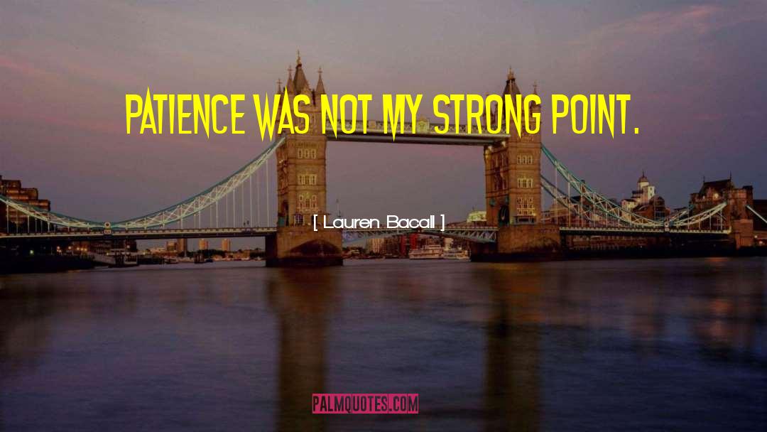 Lauren Bacall Quotes: Patience was not my strong