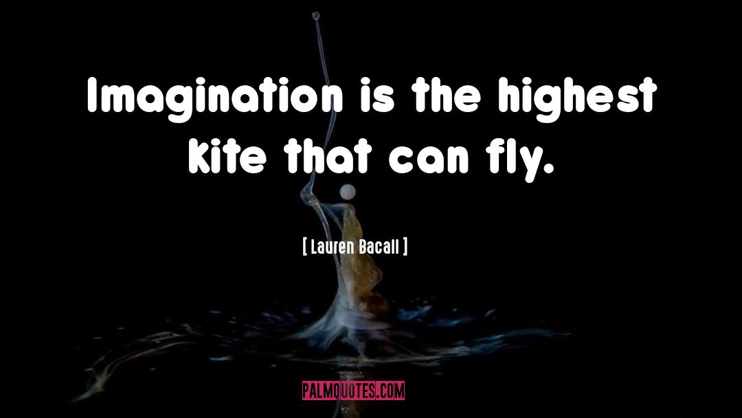 Lauren Bacall Quotes: Imagination is the highest kite