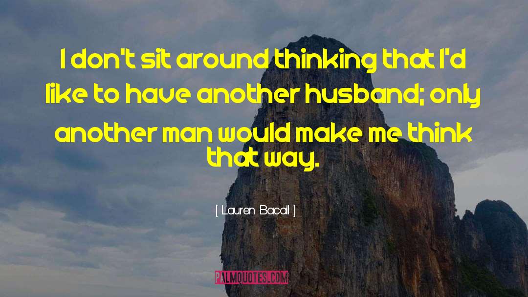 Lauren Bacall Quotes: I don't sit around thinking