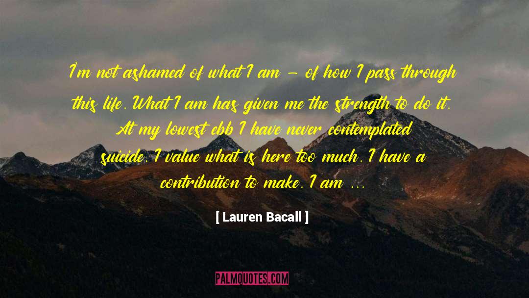 Lauren Bacall Quotes: I'm not ashamed of what