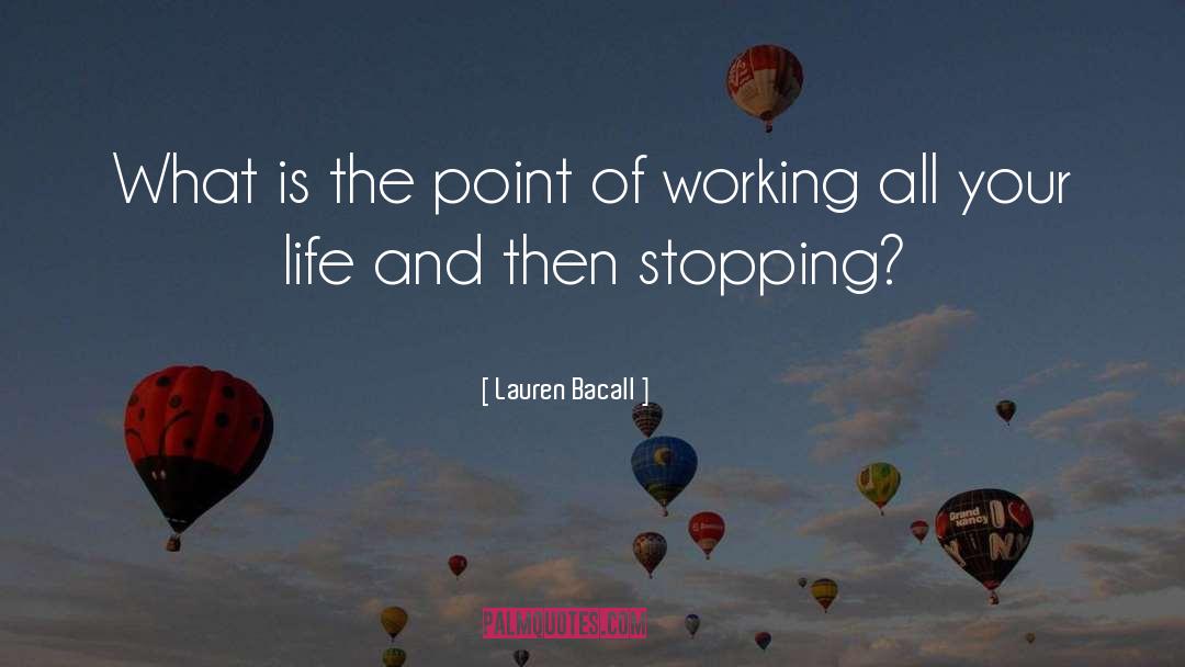 Lauren Bacall Quotes: What is the point of