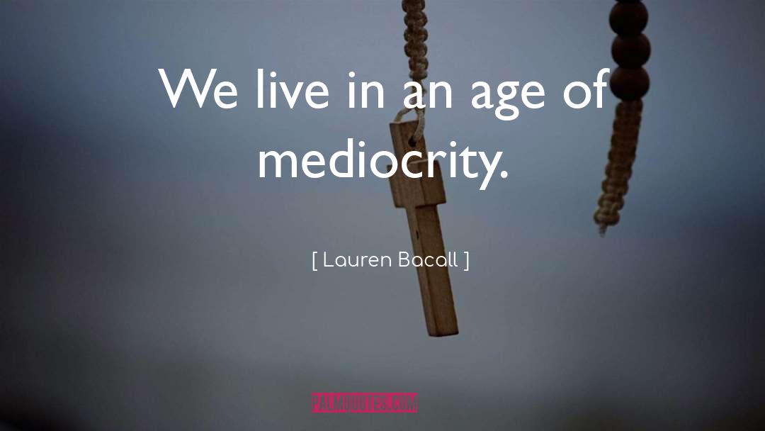 Lauren Bacall Quotes: We live in an age