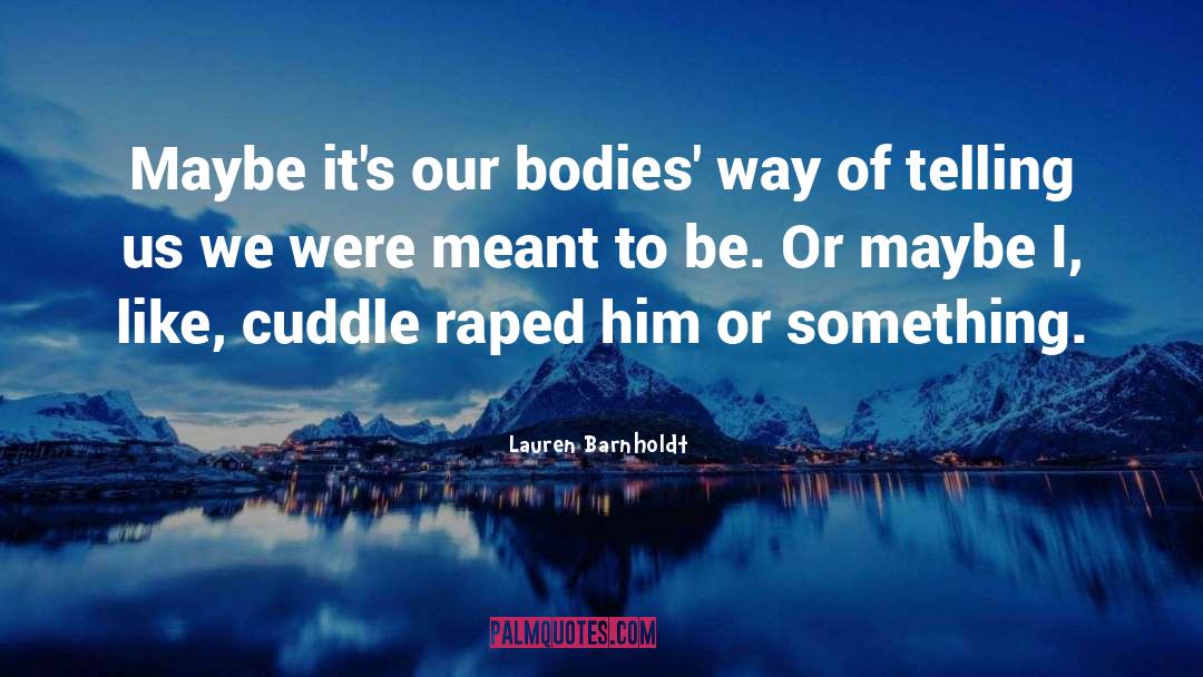 Lauren Barnholdt Quotes: Maybe it's our bodies' way