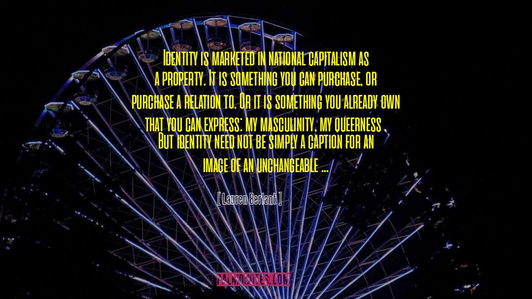 Lauren Berlant Quotes: Identity is marketed in national