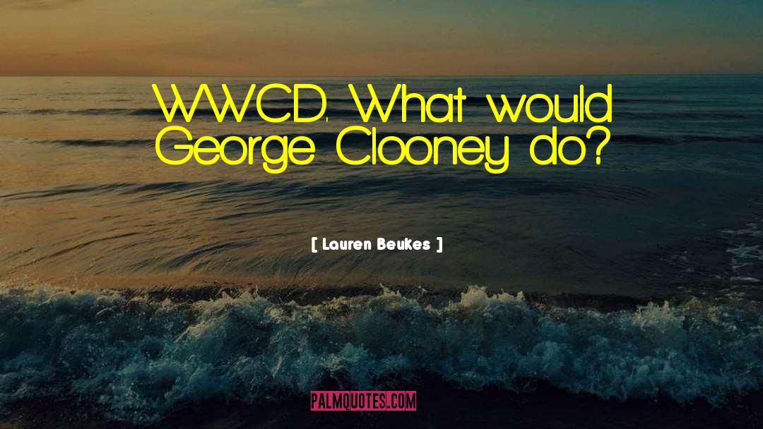 Lauren Beukes Quotes: WWCD. What would George Clooney