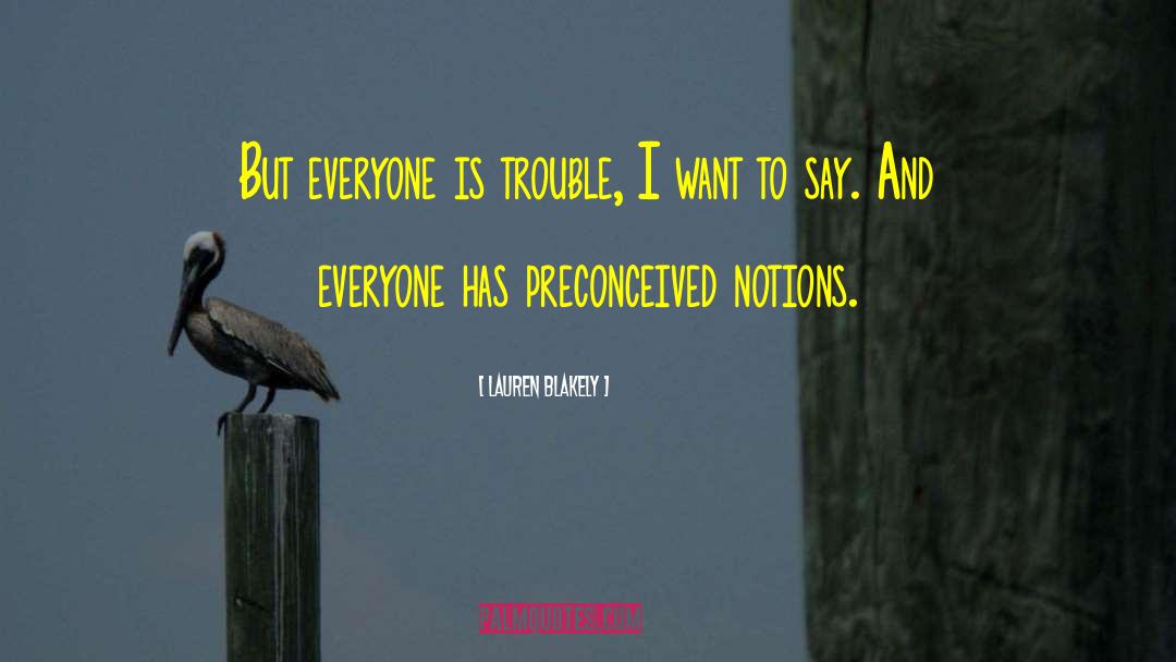 Lauren Blakely Quotes: But everyone is trouble, I