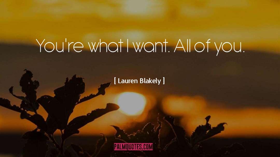 Lauren Blakely Quotes: You're what I want. All