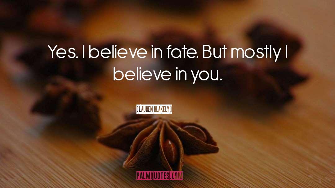 Lauren Blakely Quotes: Yes. I believe in fate.
