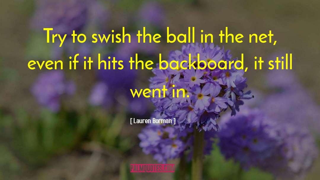 Lauren Borman Quotes: Try to swish the ball