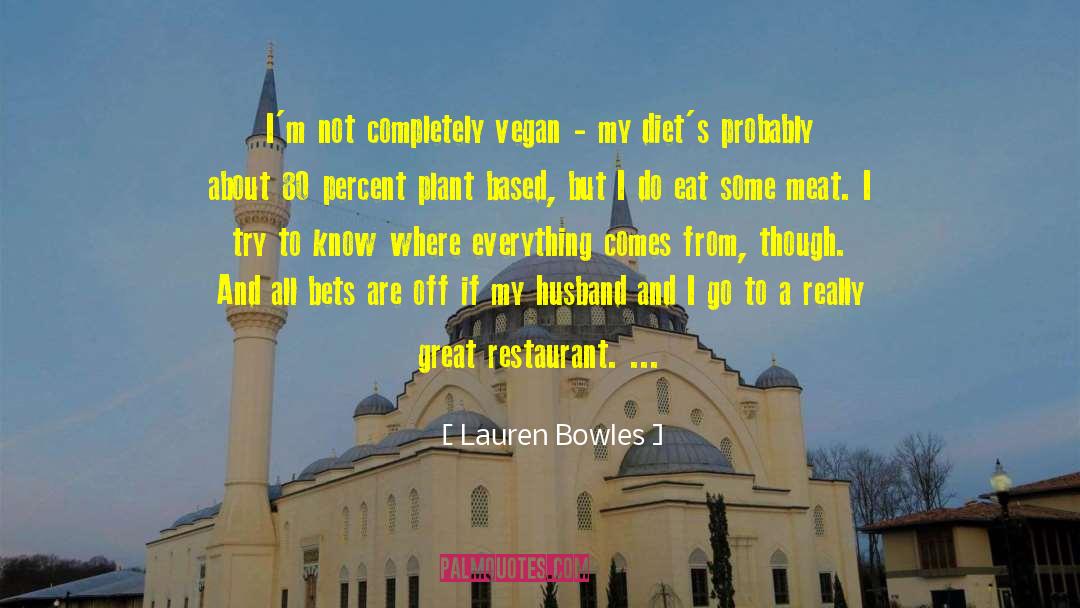 Lauren Bowles Quotes: I'm not completely vegan -
