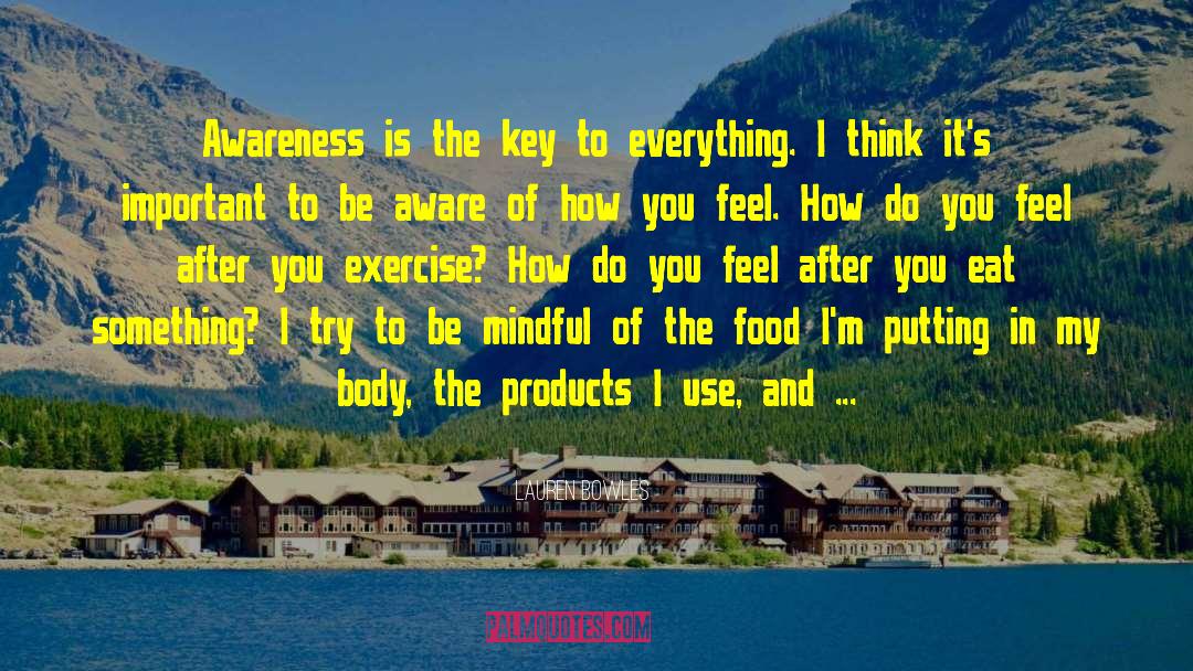 Lauren Bowles Quotes: Awareness is the key to