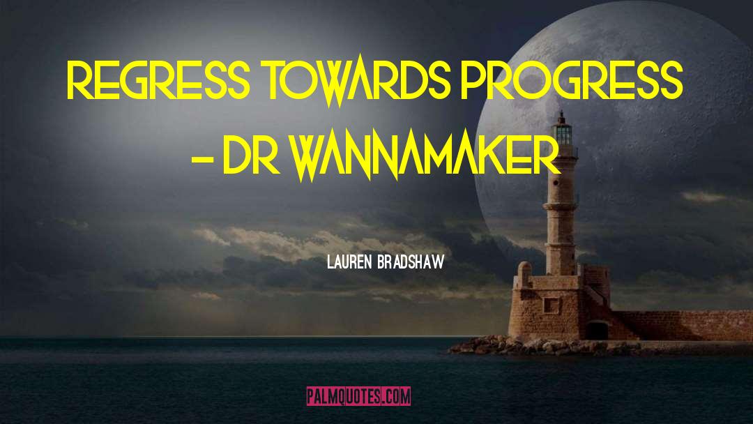 Lauren Bradshaw Quotes: Regress towards progress - Dr