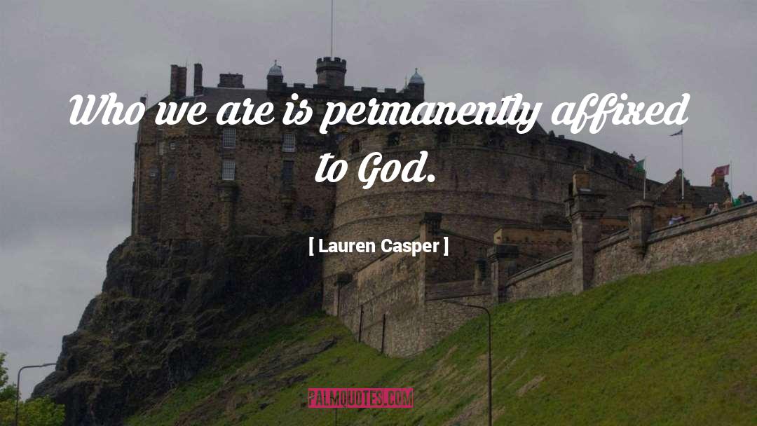 Lauren Casper Quotes: Who we are is permanently