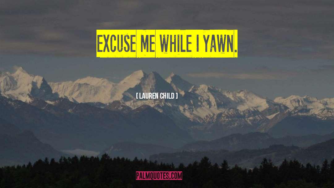 Lauren Child Quotes: Excuse me while I yawn.