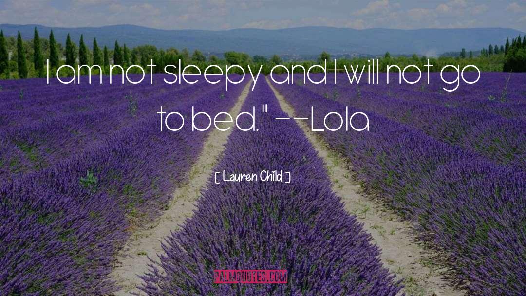 Lauren Child Quotes: I am not sleepy and