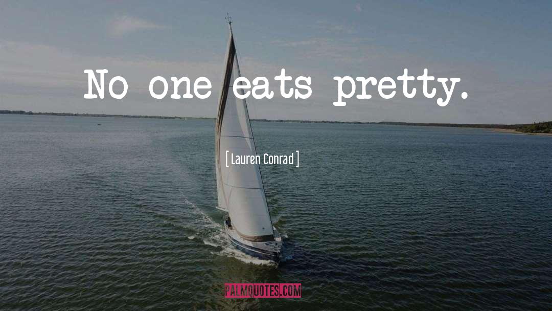 Lauren Conrad Quotes: No one eats pretty.