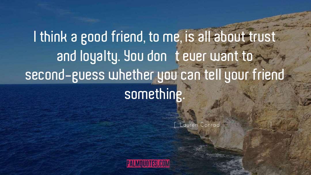 Lauren Conrad Quotes: I think a good friend,