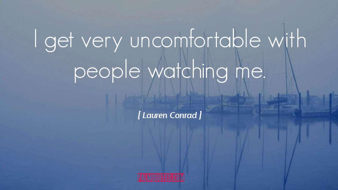 Lauren Conrad Quotes: I get very uncomfortable with