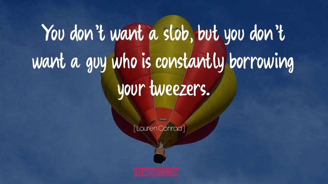 Lauren Conrad Quotes: You don't want a slob,