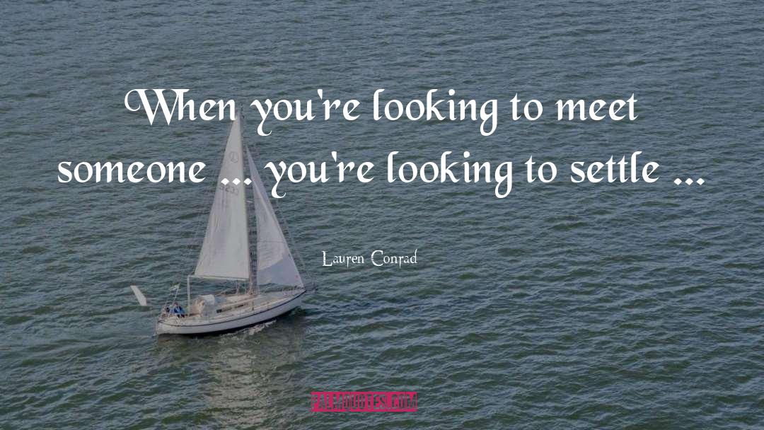 Lauren Conrad Quotes: When you're looking to meet