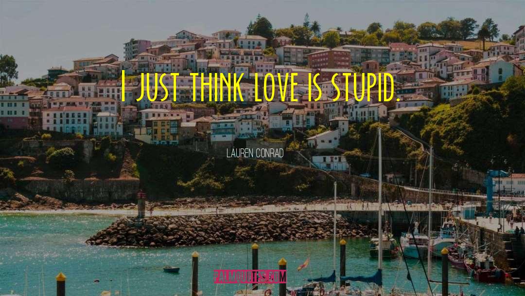 Lauren Conrad Quotes: I just think love is