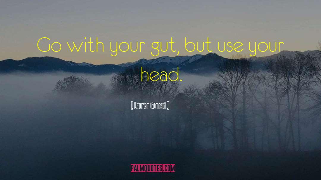 Lauren Conrad Quotes: Go with your gut, but