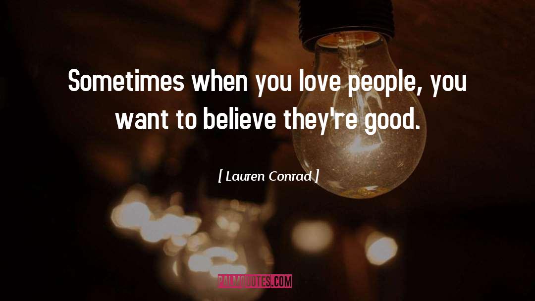 Lauren Conrad Quotes: Sometimes when you love people,