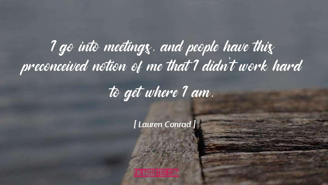Lauren Conrad Quotes: I go into meetings, and