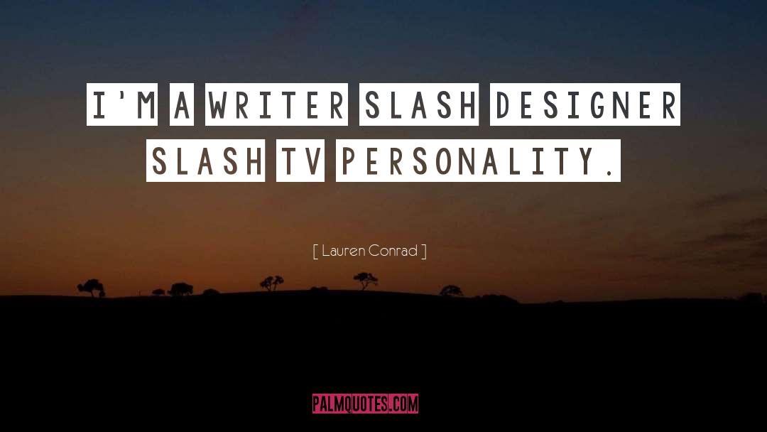 Lauren Conrad Quotes: I'm a writer slash designer