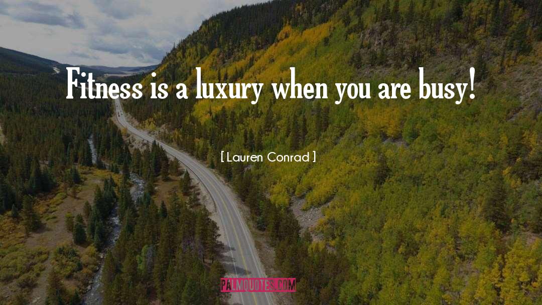 Lauren Conrad Quotes: Fitness is a luxury when